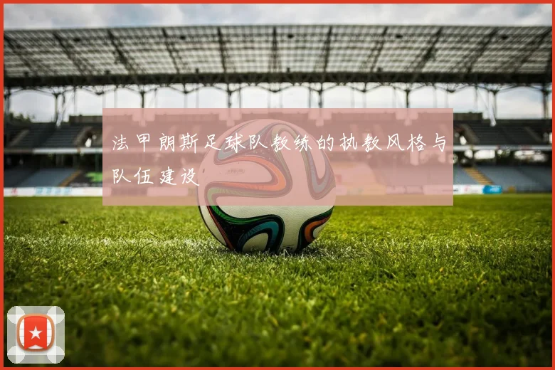 法甲朗斯足球队教练的执教风格与队伍建设