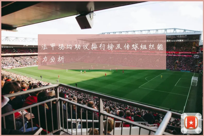 法甲场均助攻排行榜及传球组织能力分析