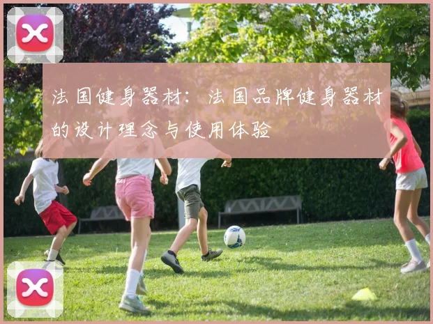 法国健身器材：法国品牌健身器材的设计理念与使用体验