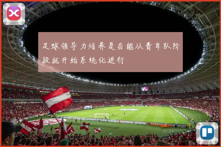 足球领导力培养是否能从青年队阶段就开始系统化进行